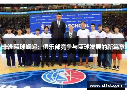 非洲篮球崛起：俱乐部竞争与篮球发展的新篇章