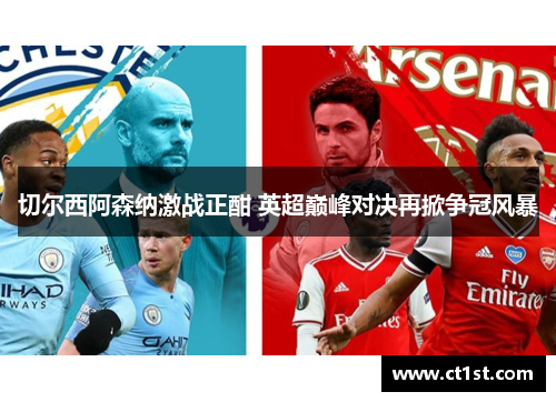 切尔西阿森纳激战正酣 英超巅峰对决再掀争冠风暴