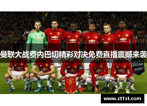 曼联大战费内巴切精彩对决免费直播震撼来袭