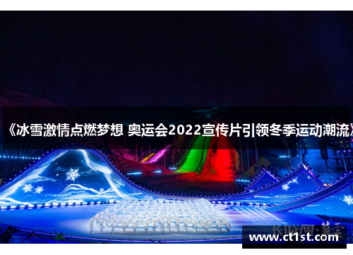 《冰雪激情点燃梦想 奥运会2022宣传片引领冬季运动潮流》