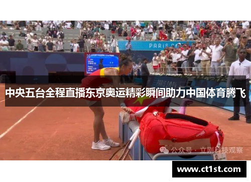 中央五台全程直播东京奥运精彩瞬间助力中国体育腾飞